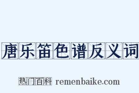 唐乐笛色谱反义词是什么意思的图片